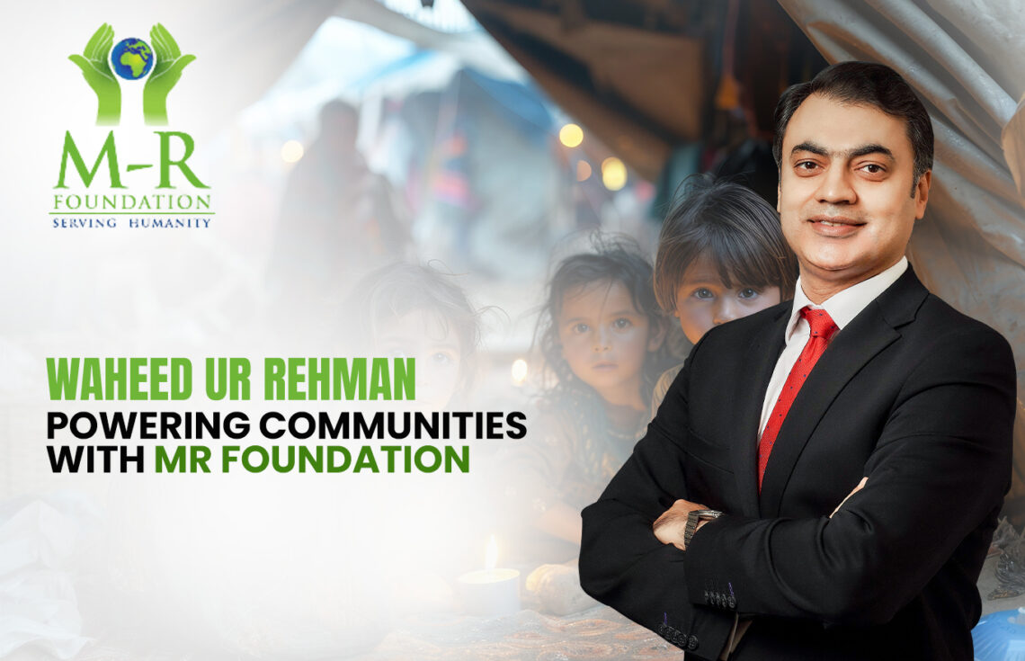 Waheed ur Rehman: Powering Communities with MR Foundation
