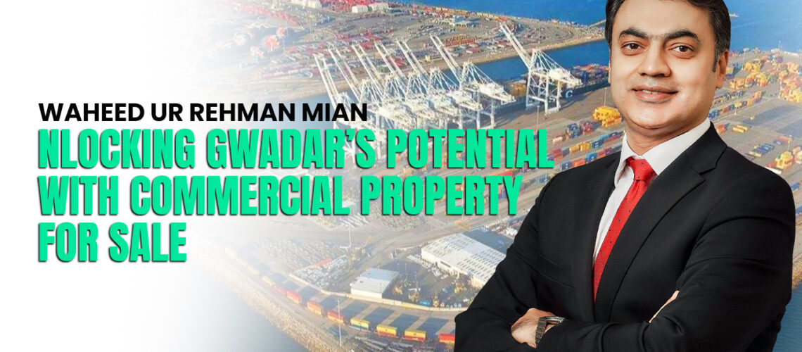 Waheed Mian: Unlocking Gwadar’s Potential with Commercial Property for Sale