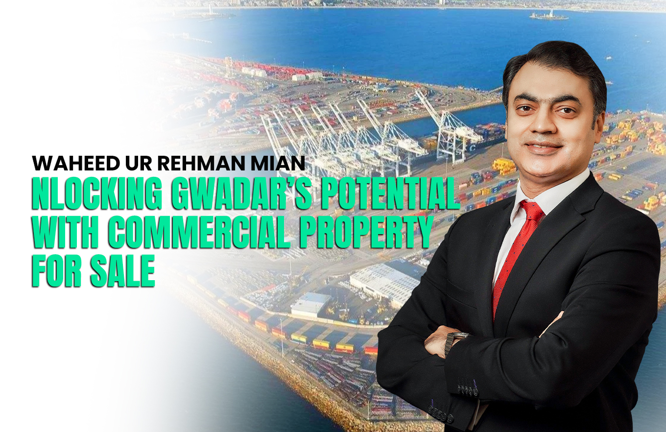 Waheed Mian: Unlocking Gwadar’s Potential with Commercial Property for Sale