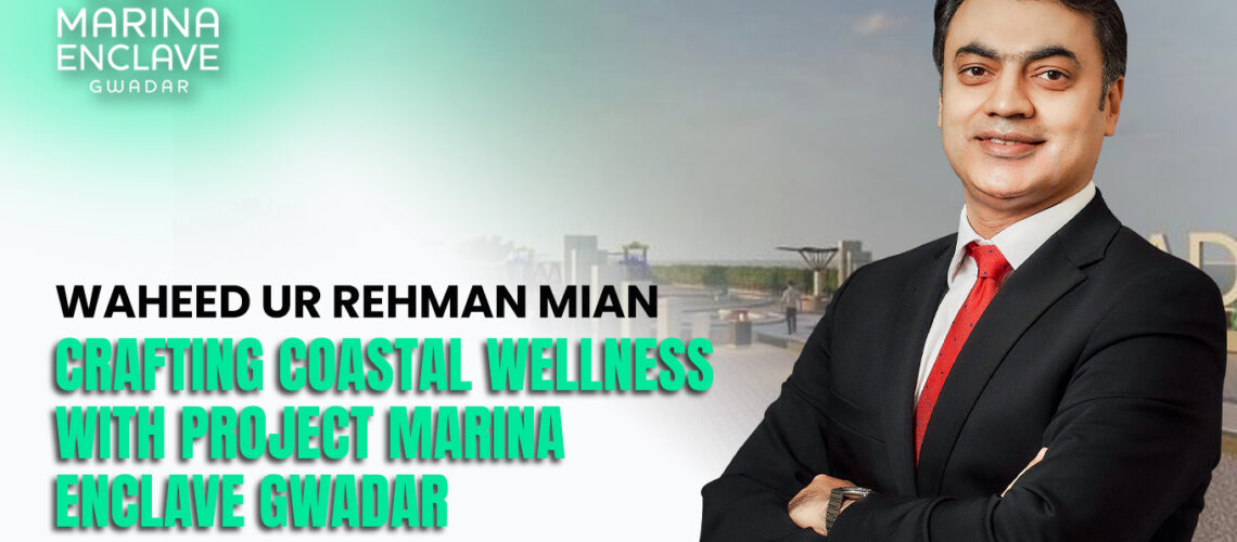 Waheed Mian: Marina Enclave Gwadar’s Wellness Guru