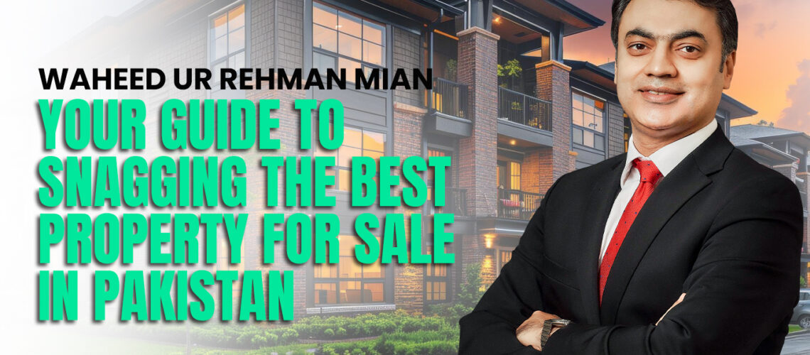 Mian Waheed: Your Guide to Snagging the Best Property for Sale in Pakistan