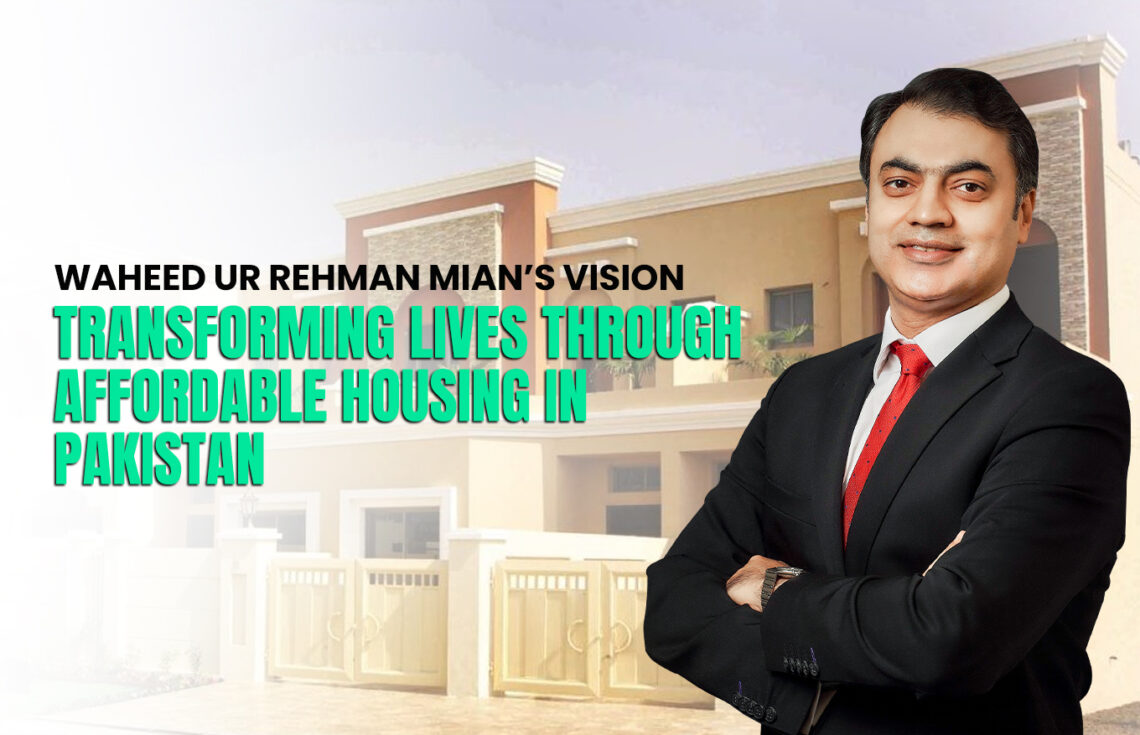 Waheed Mian’s Vision: Transforming Lives Through Affordable Housing in Pakistan