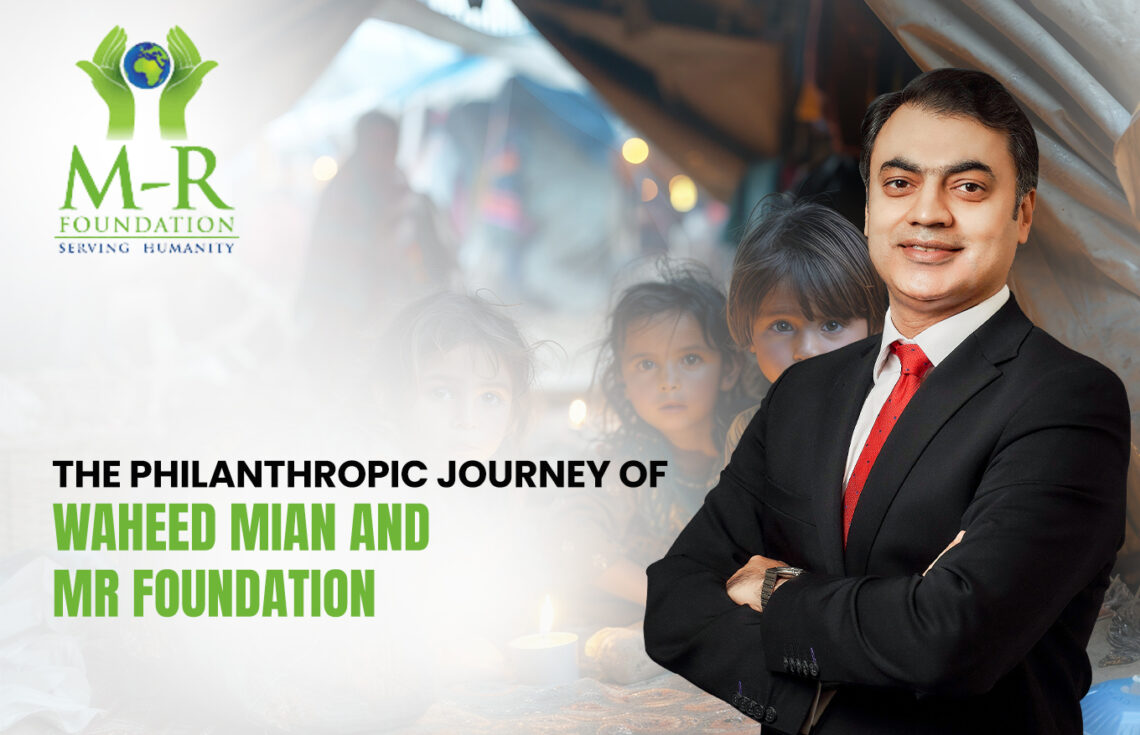 The Philanthropic Journey of Waheed Mian and MR Foundation