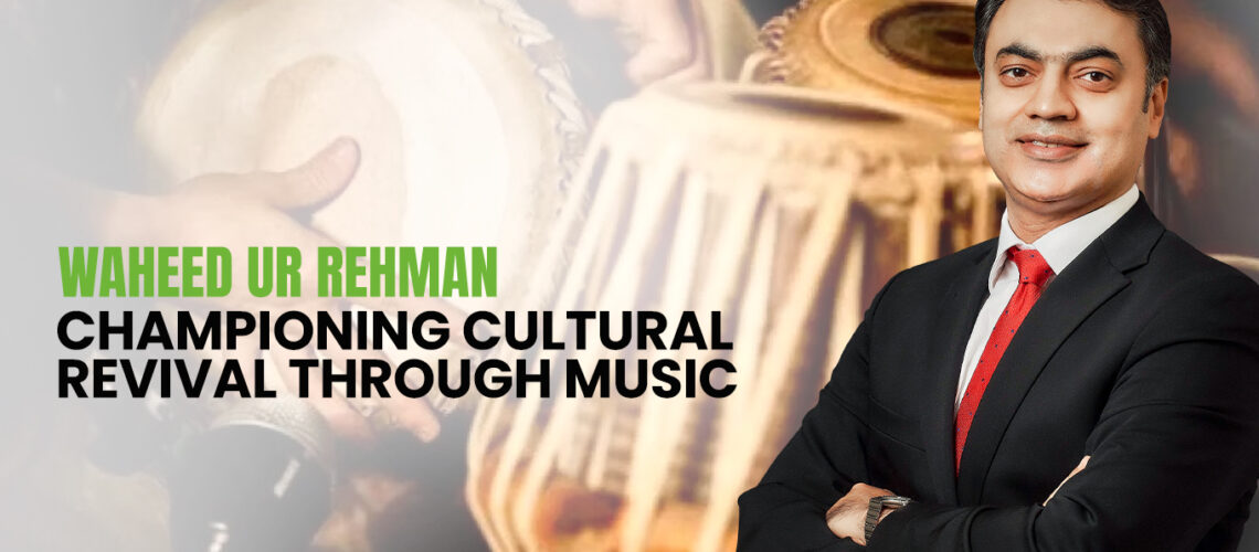 Waheed Ur Rehman: Championing Cultural Revival Through Music