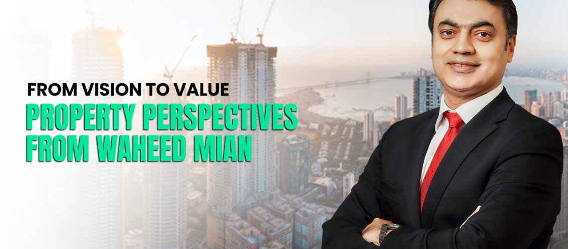 From Vision to Value: Property Perspectives from Waheed Mian