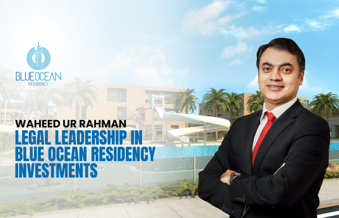 Waheed ur Rahman: Legal Leadership in Blue Ocean Residency Investments