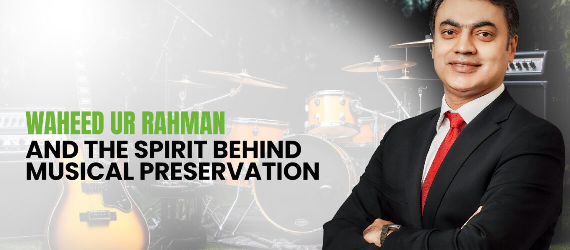Waheed ur Rahman and the Spirit Behind Musical Preservation