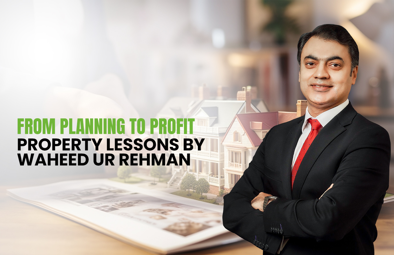 From Planning to Profit: Property Lessons by Waheed ur Rehman