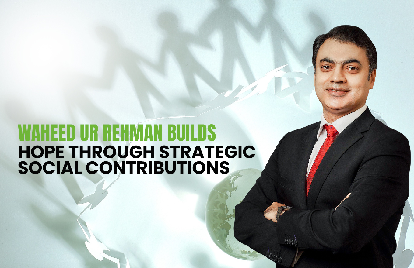 Waheed ur Rehman Builds Hope Through Strategic Social Contributions