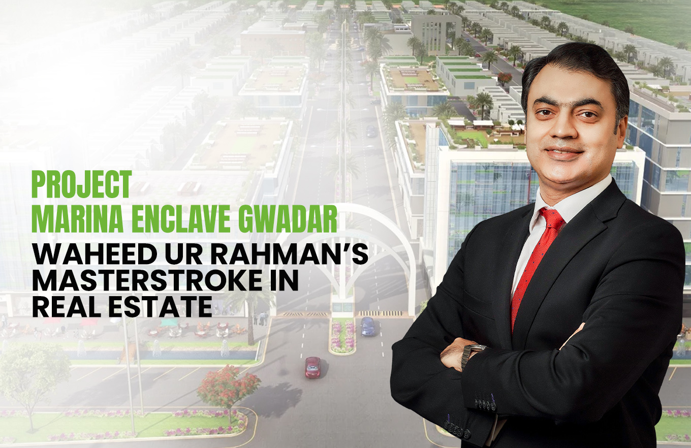Project Marina Enclave Gwadar: Waheed ur Rahman’s Masterstroke in Real Estate