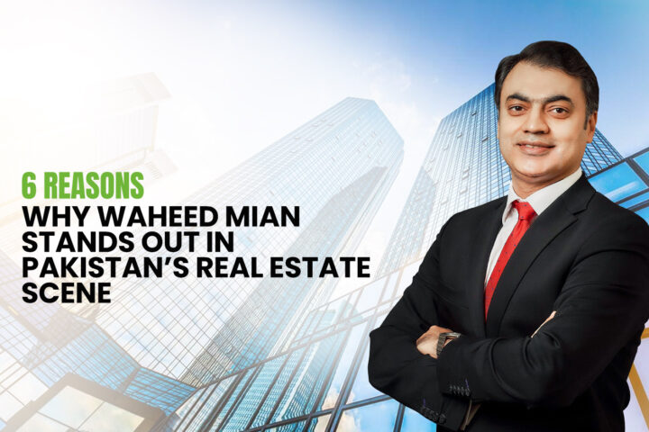 6 Reasons Why Waheed Mian Stands Out in Pakistan’s Real Estate Scene