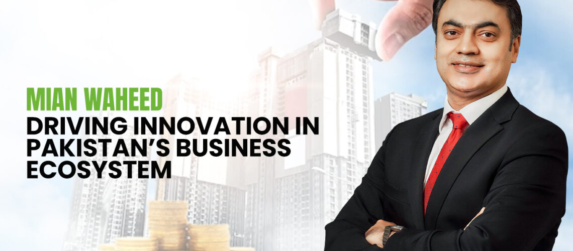 Mian Waheed: Driving Innovation in Pakistan’s Business Ecosystem