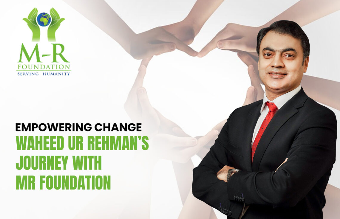 Empowering Change: Waheed Ur Rehman’s Journey with MR Foundation