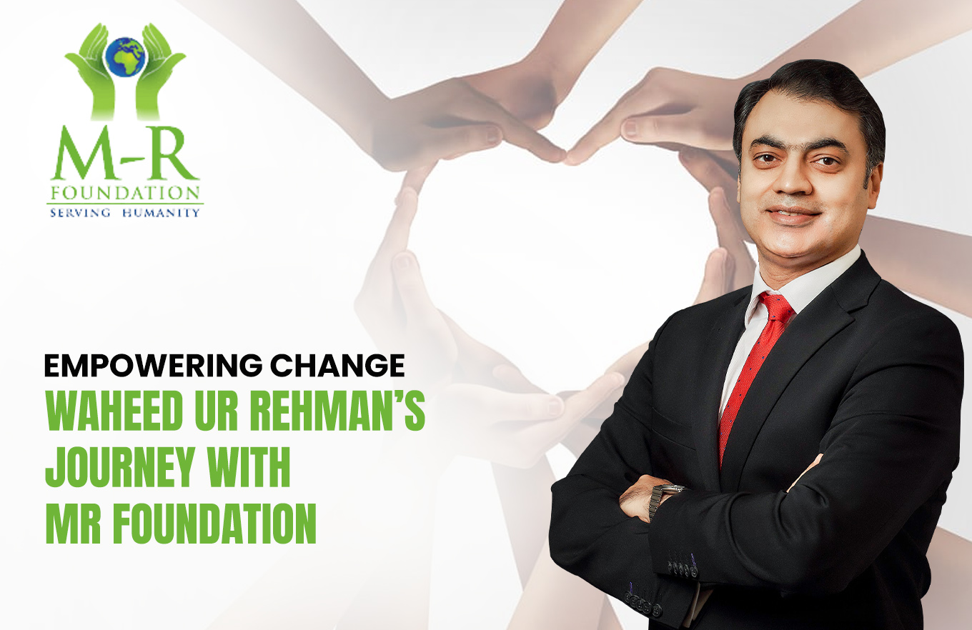 Empowering Change: Waheed Ur Rehman’s Journey with MR Foundation