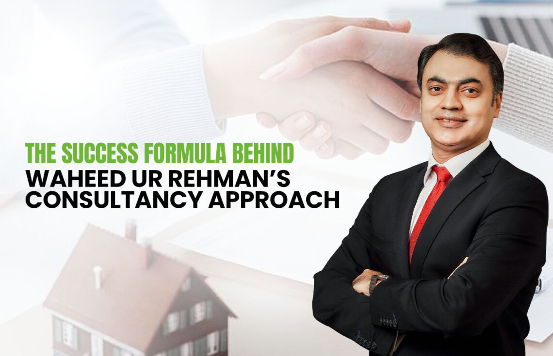 The Success Formula Behind Waheed Ur Rehman’s Consultancy Approach