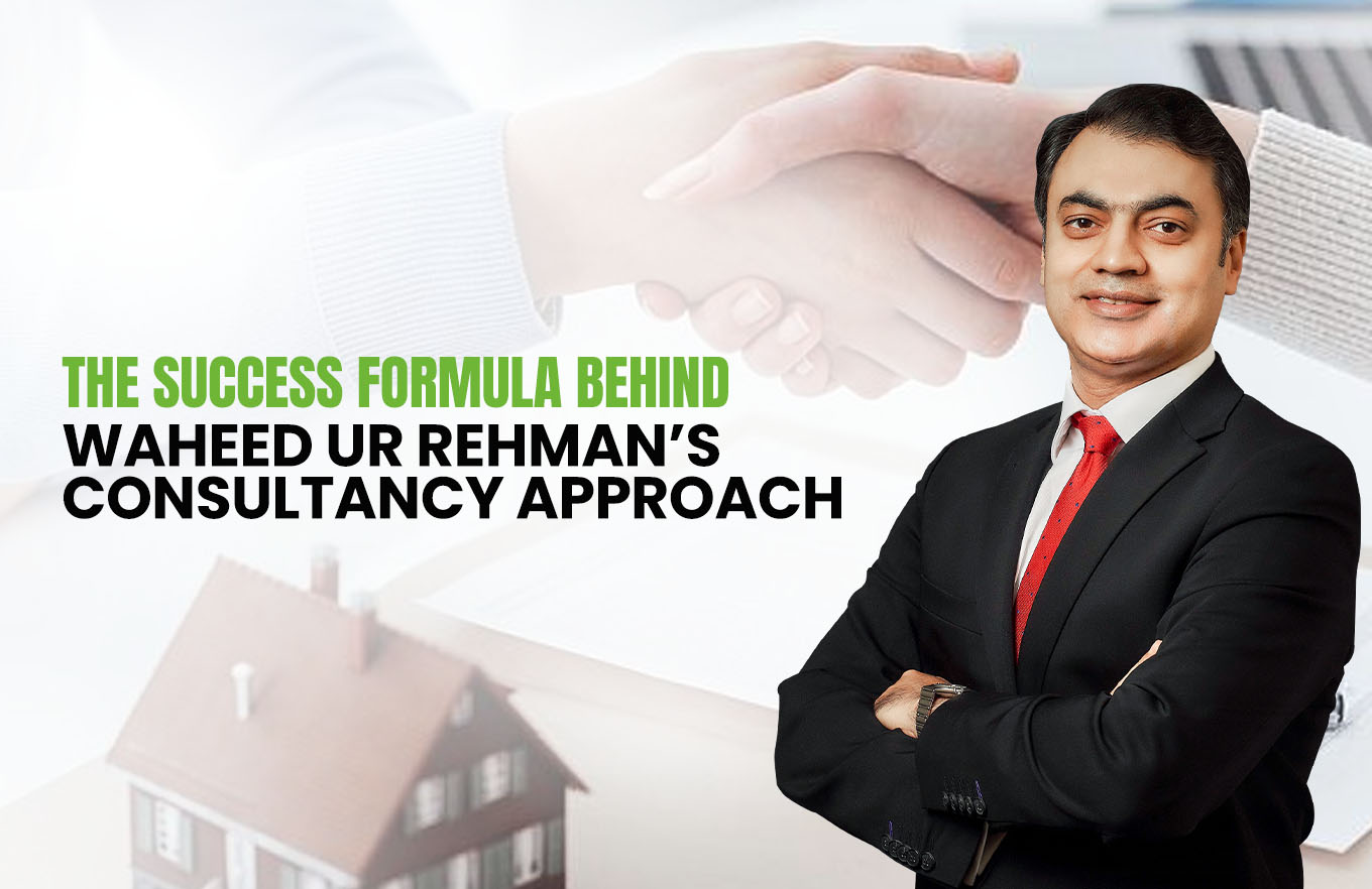 The Success Formula Behind Waheed Ur Rehman’s Consultancy Approach