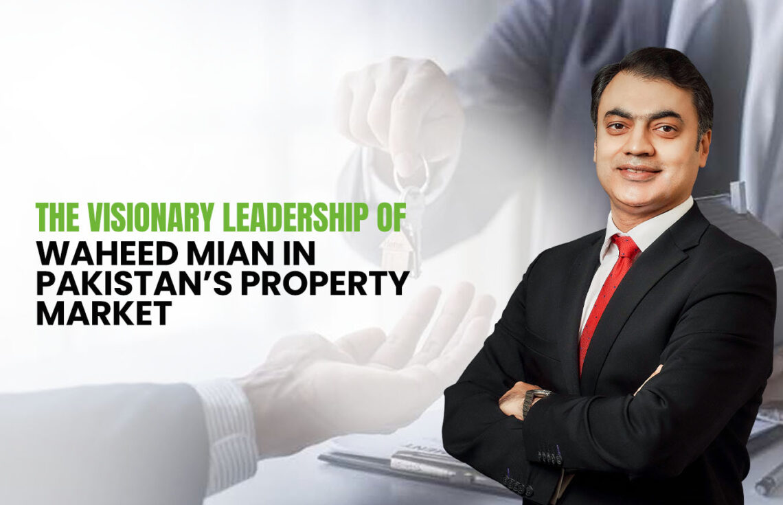 The Visionary Leadership of Waheed Mian in Pakistan’s Property Market